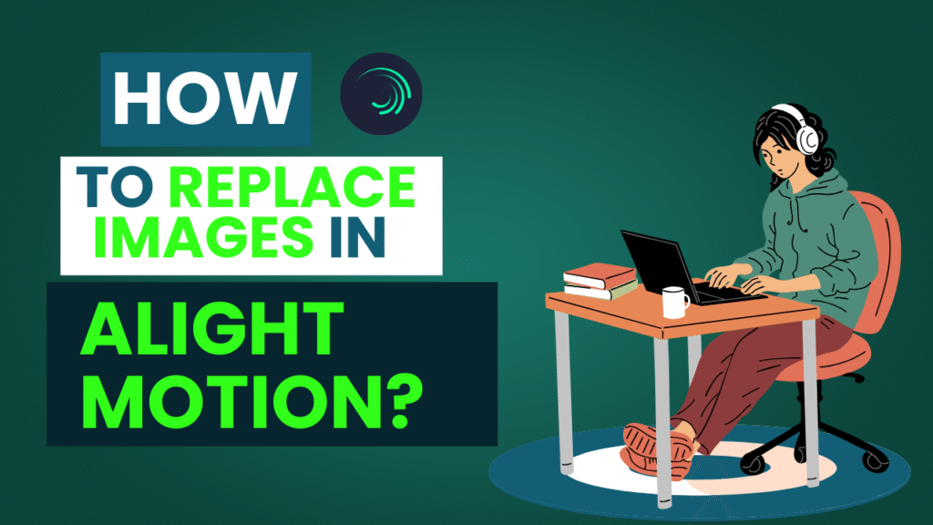 How to Replace Images in Alight Motion? Step By Step Guide 2026

