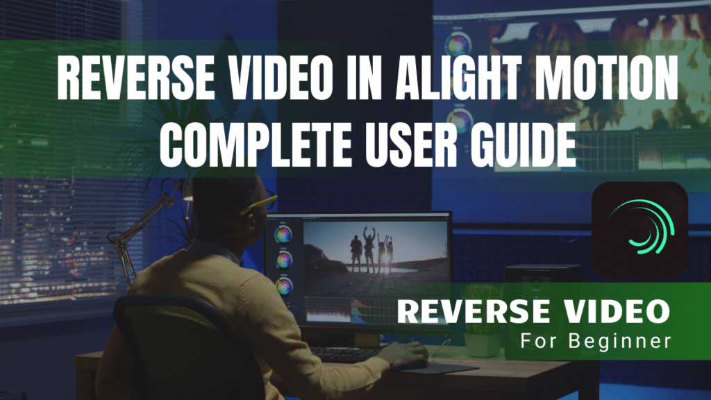 How to Reverse Video in Alight Motion? Complete User Guide